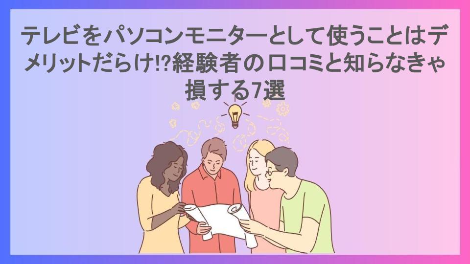 テレビをパソコンモニターとして使うことはデメリットだらけ!?経験者の口コミと知らなきゃ損する7選